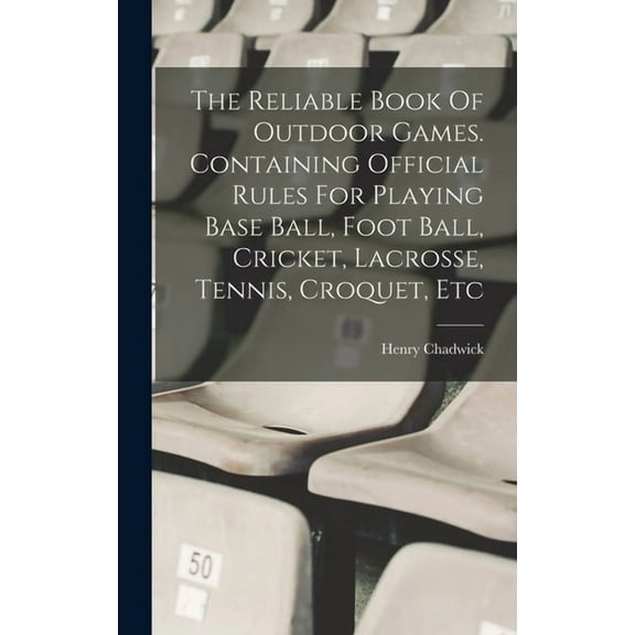 The Reliable Book Of Outdoor Games. Containing Official Rules For Playing Base Ball, Foot Ball, Cricket, Lacrosse, Tennis, Croquet, Etc (Hardcover)