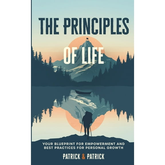 The Principles of Life: Your Blueprint For Empowerment and Best Practices for Personal Growth, (Paperback)