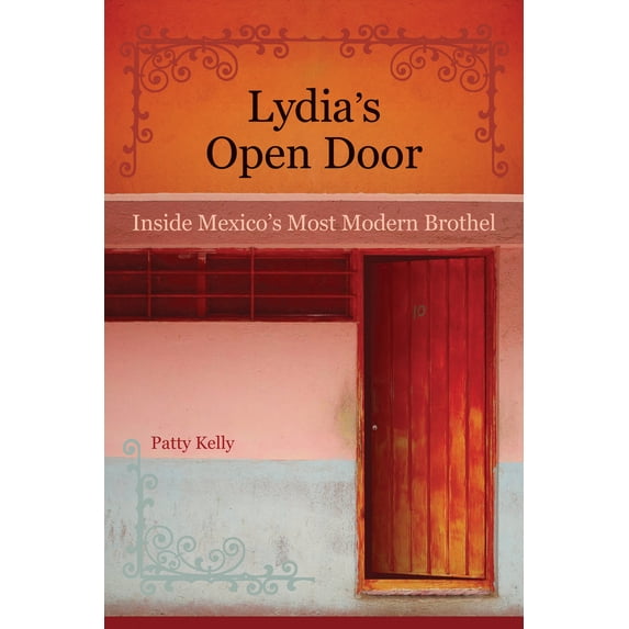 Pre-Owned Lydia's Open Door: Inside Mexico's Most Modern Brothel (Paperback) 0520255364 9780520255364