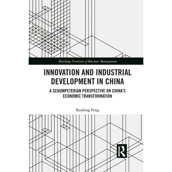 Routledge Frontiers of Business Manageme Innovation and Industrial Development in China: A Schumpeterian Perspective on China's Economic Transformation, (Paperback)