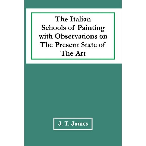 The Italian Schools Of Painting With Observations On The Present State Of The Art, (Paperback)
