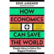 How Economics Can Save the World : Simple Ideas to Solve Our Biggest Problems (Hardcover)