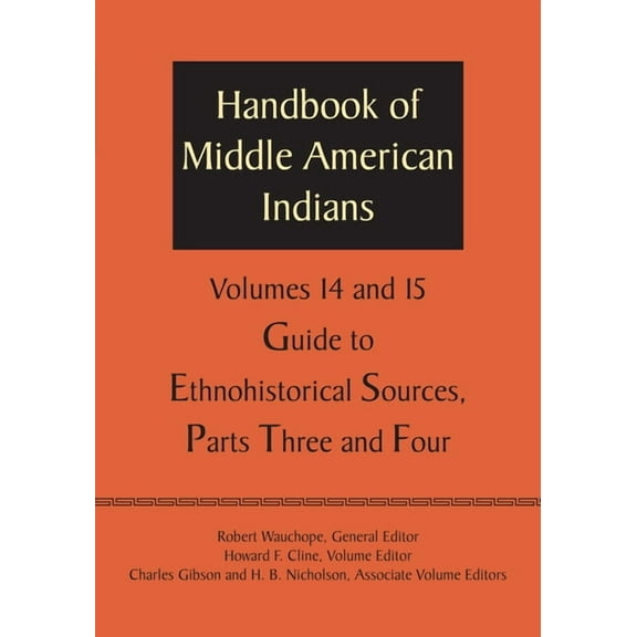 Handbook of Middle American Indians, Volumes 14 and 15: Guide to Ethnohistorical Sources, Parts Three and Four, (Paperback)