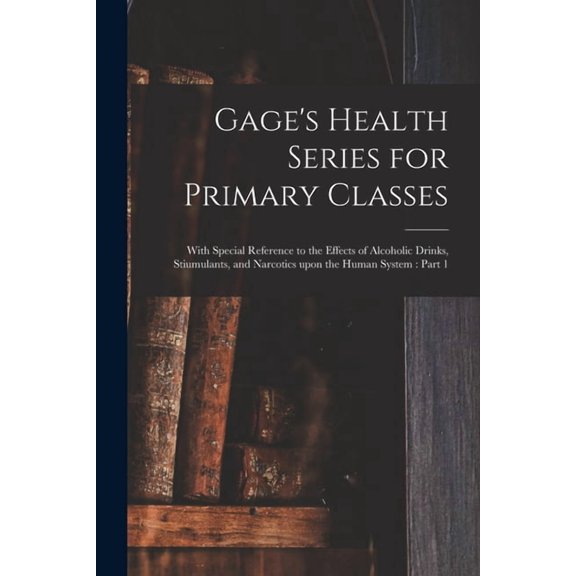 Gage's Health Series for Primary Classes [microform]: With Special Reference to the Effects of Alcoholic Drinks, Stiumul, (Paperback)