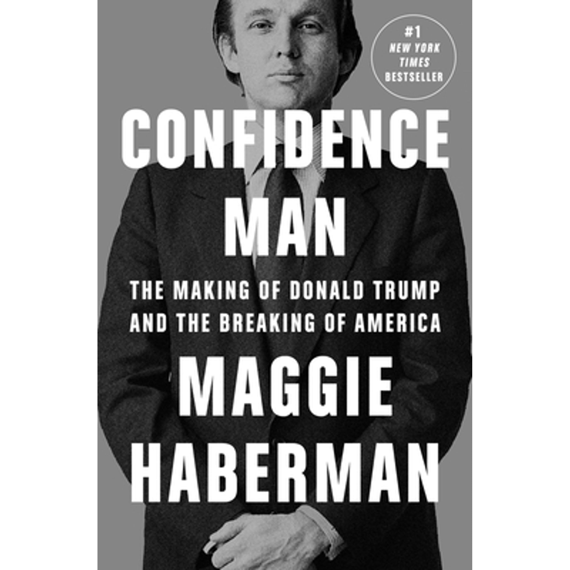 Confidence Man The Making of Donald Trump and the Breaking of America