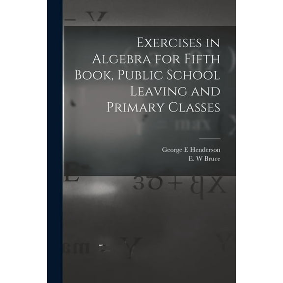 Exercises in Algebra for Fifth Book, Public School Leaving and Primary Classes [microform] (Paperback)
