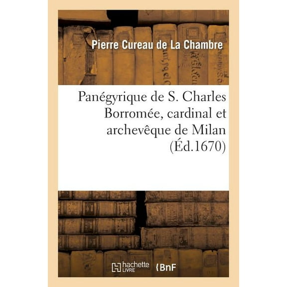 Religion: Panégyrique de S. Charles Borromée, Cardinal Et Archevesque de Milan, Prononcé En l'Église: de Saint Jacques de la Boucherie (Paperback)
