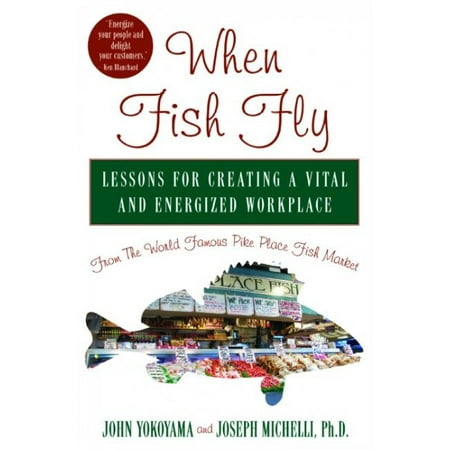 Pike Fly Patterns - When Fish Fly: Lessons for Creating a Vital and Energized Workplace from the World Famous Pike Place Fish Market