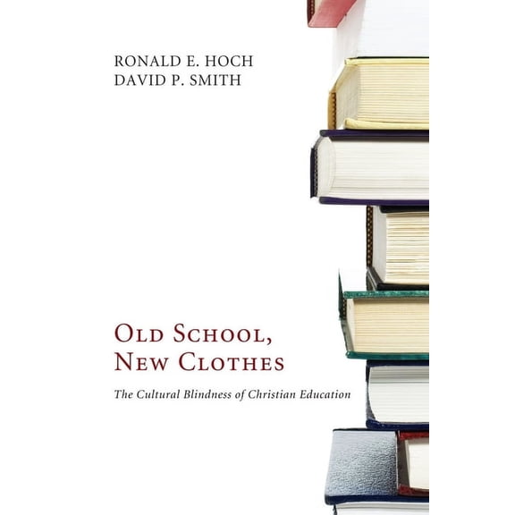 Old School, New Clothes: The Cultural Blindness of Christian Education (Paperback)