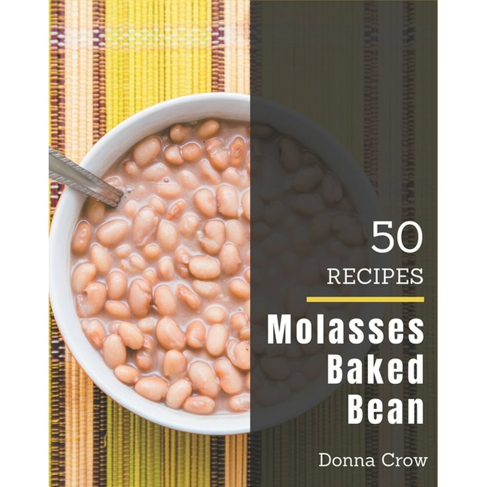 50 Molasses Baked Bean Recipes The Best Molasses Baked Bean Cookbook