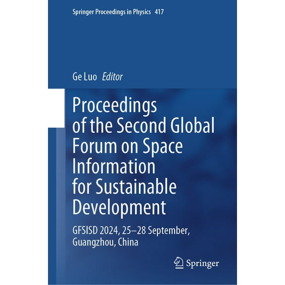 Springer Proceedings in Physics Proceedings of the Second Global Forum on Space Information for Sustainable Development: Gfsisd 2024, 25-28 September, G, Book 417, (Hardcover)
