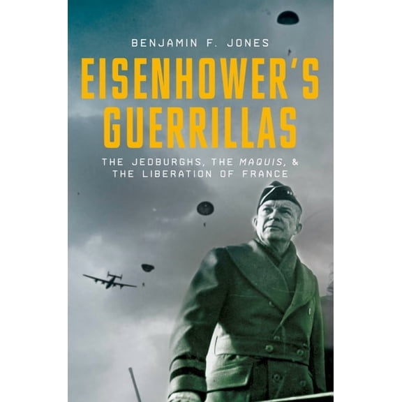 Eisenhower's Guerrillas: The Jedburghs, the Maquis, and the Liberation of France, (Hardcover)