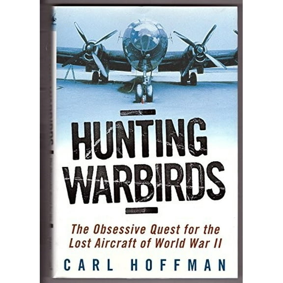 Pre-Owned Hunting Warbirds: The Obsessive Quest for the Lost Aircraft of World War II (Hardcover) 0345436172 9780345436177