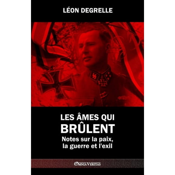 Les âmes qui brûlent: Notes sur la paix, la guerre et l'exil (Paperback) by Léon Degrelle