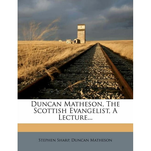 Duncan Matheson, the Scottish Evangelist, a Lecture...