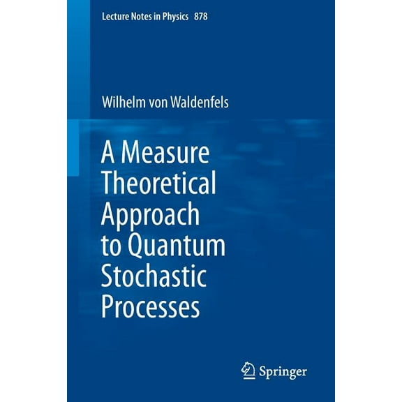 Lecture Notes in Physics A Measure Theoretical Approach to Quantum Stochastic Processes, Book 878, (Paperback)