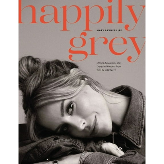Pre-Owned Happily Grey: Stories, Souvenirs, and Everyday Wonders from the Life in Between (Hardcover) 0785293124 9780785293125