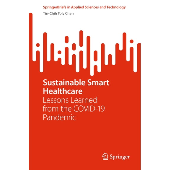 Springerbriefs in Applied Sciences and T Sustainable Smart Healthcare: Lessons Learned from the Covid-19 Pandemic, (Paperback)
