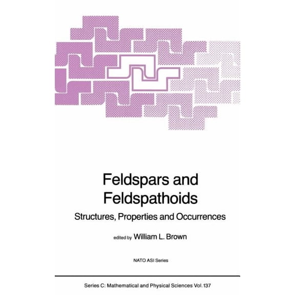NATO Science Series C: Feldspars and Feldspathoids: Structures, Properties and Occurrences, Book 137, (Hardcover)