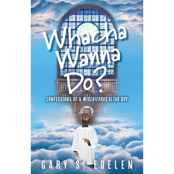 Pre-Owned Whacha Wanna Do?: Confessions Of A Mischievous Altar Boy (Paperback) 152556935X 9781525569357