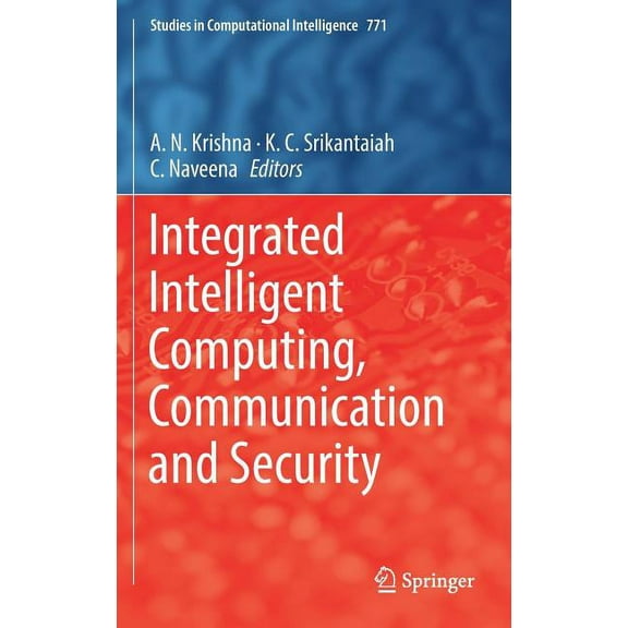 Studies in Computational Intelligence Integrated Intelligent Computing, Communication and Security, Book 771, (Hardcover)