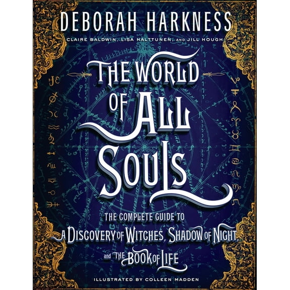 All Souls The World of All Souls: The Complete Guide to a Discovery of Witches, Shadow of Night, and the Book of Life, (Hardcover)