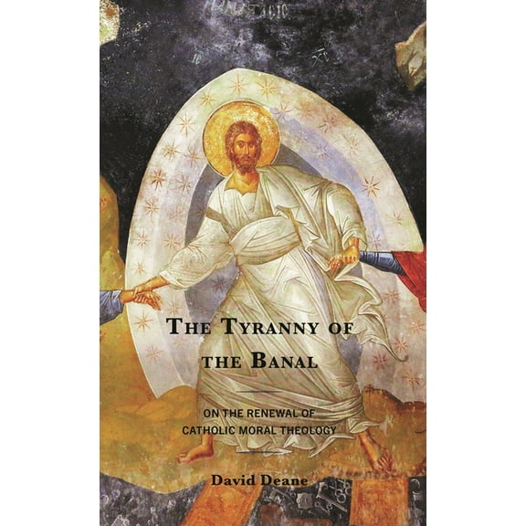 Renewal: Conversations in Catholic Theol The Tyranny of the Banal: On the Renewal of Catholic Moral Theology, (Hardcover)