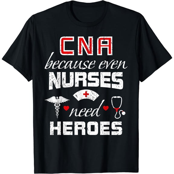 CNA Humor Because Even Nurses Need Heroes Funny Nurse T-Shirt