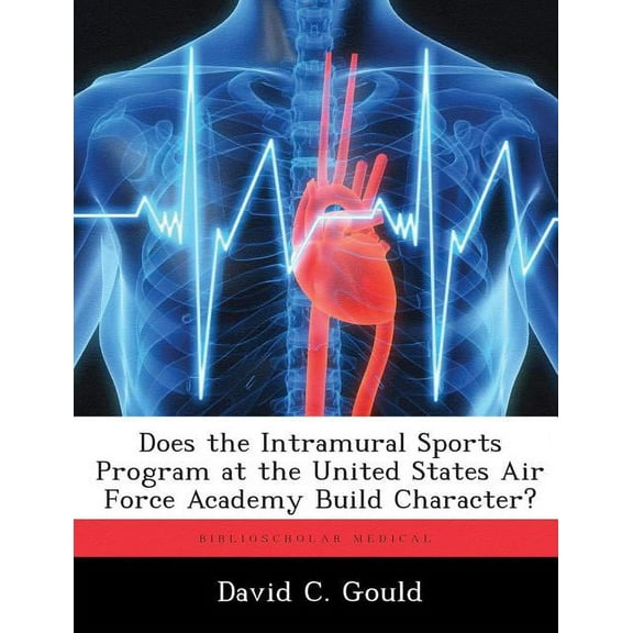 Does the Intramural Sports Program at the United States Air Force Academy Build Character? (Paperback)