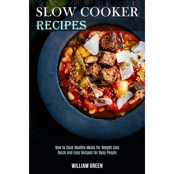 Slow Cooker Recipes: How to Cook Healthy Meals for Weight Loss (Quick and Easy Recipes for Busy People), (Paperback)