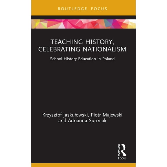 Teaching History, Celebrating Nationalism: School History Education in Poland, (Paperback)
