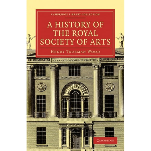 A History of the Royal Society of Arts (Cambridge Library Collection - British and Irish History, 19th Century)