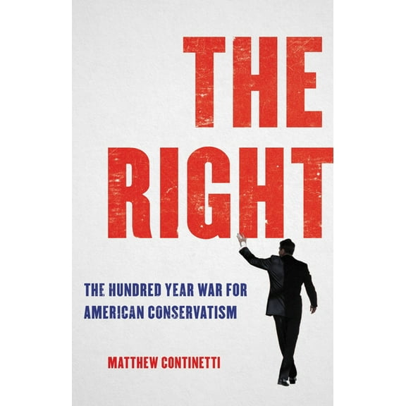 The Right: The Hundred-Year War for American Conservatism, (Hardcover)