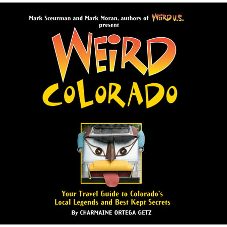 Weird colorado : your travel guide to colorado's local legends and best kept secrets - hardcover: (Best Drives In Colorado)