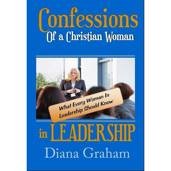 Confessions of a Christian Woman In Leadership: What Every Woman in Leadership Should Know, (Hardcover)