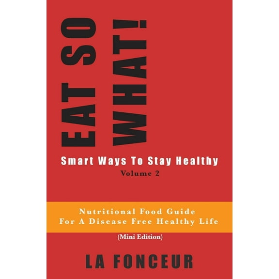 EAT SO WHAT! Smart Ways To Stay Healthy Volume 2: Nutritional food guide for vegetarians for a disease free healthy life, (Paperback)