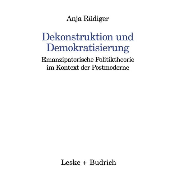 Kieler BeitrÃ¤ge Zur Politik Und Sozialwi Dekonstruktion Und Demokratisierung: Emanzipatorische Politiktheorie Im Kontext Der Postmoderne, Book 15, (Paperback)