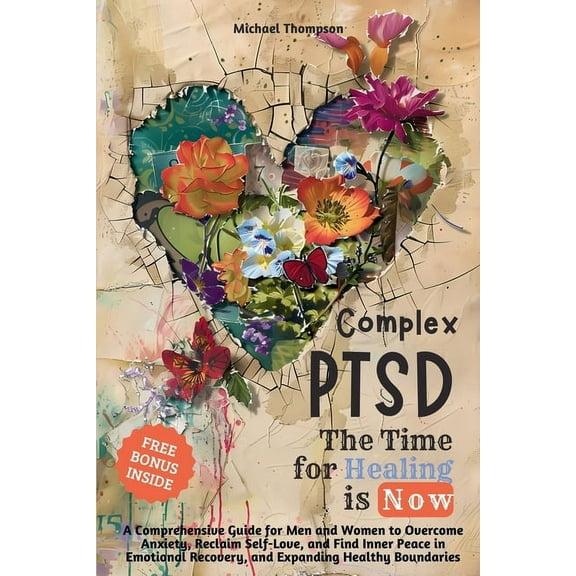 Complex PTSD - The Time for Healing is Now: A Comprehensive Guide for Men and Women to Overcome Anxiety, Reclaim Self-Lo, (Paperback)