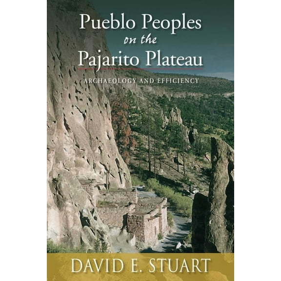 Pueblo Peoples on the Pajarito Plateau: Archaeology and Efficiency, (Paperback)
