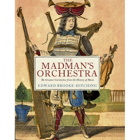 Madman's The Madman's Orchestra: The Greatest Curiosities from the History of Music, (Hardcover)