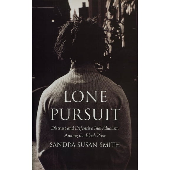 Lone Pursuit : Distrust and Defensive Individualism Among the Black Poor (Paperback)