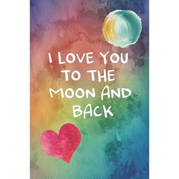 I Love You To The Moon And Back: 100 Days of Special Thoughts and Words of Love For Your Wife, Husband, Girl Friend, Boy, (Paperback)