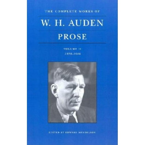 Complete Works of W. H. Auden The Complete Works of W. H. Auden: Prose, Volume II: 1939-1948, Book 2, (Hardcover)