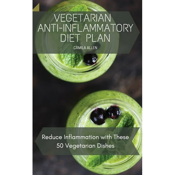 Vegetarian Anti-Inflammatory Diet Plan: Reduce Inflammation with These 50 Vegetarian Dishes, (Hardcover)