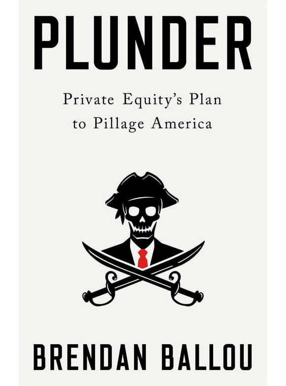 Plunder : Private Equity's Plan to Pillage America (Hardcover)
