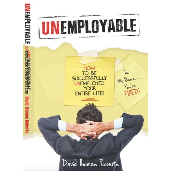 Unemployable! : How To Be Successfully Unemployed Your Entire Life! (Paperback)