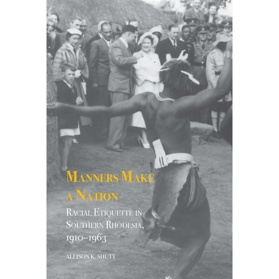 Rochester Studies in African History and Manners Make a Nation: Racial Etiquette in Southern Rhodesia, 1910-1963, Book 65, (Hardcover)