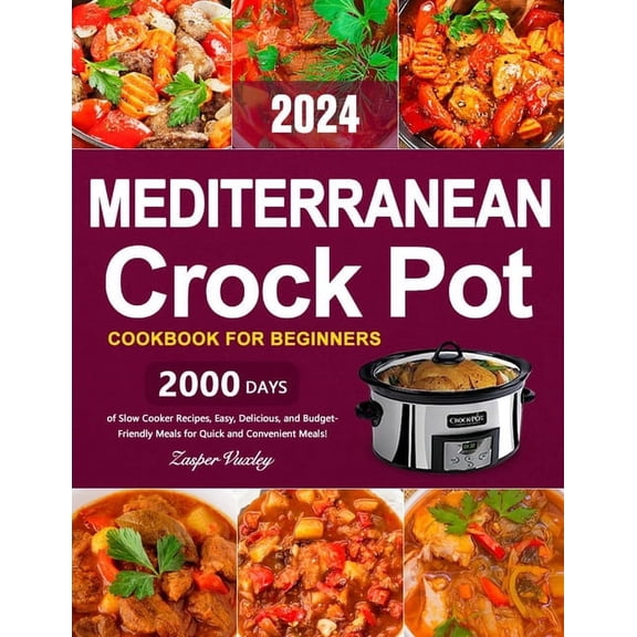 Mediterranean Crock Pot Cookbook for Beginners: 2000 Days of Slow Cooker Recipes, Easy, Delicious, and Budget-Friendly M, (Paperback)