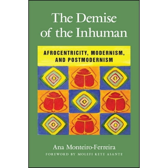 The Demise of the Inhuman: Afrocentricity, Modernism, and Postmodernism, (Paperback)