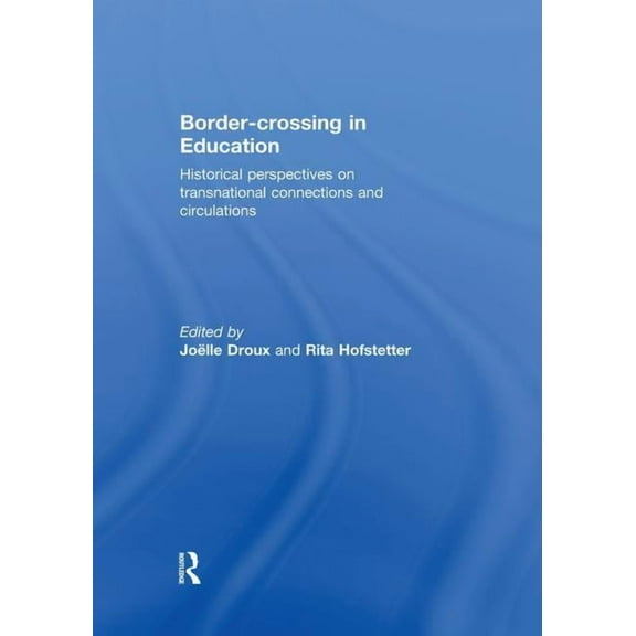 Border-crossing in Education: Historical perspectives on transnational connections and circulations, (Paperback)